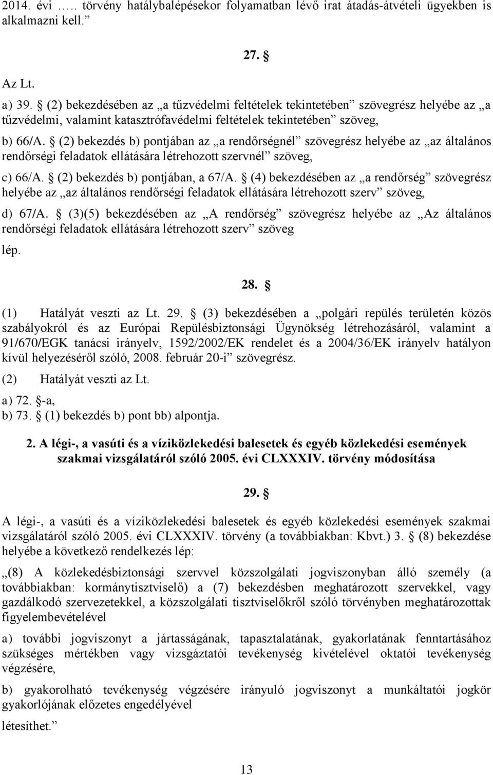 (2) bekezdés b) pontjában az a rendőrségnél szövegrész helyébe az az általános rendőrségi feladatok ellátására létrehozott szervnél szöveg, c) 66/A. (2) bekezdés b) pontjában, a 67/A.