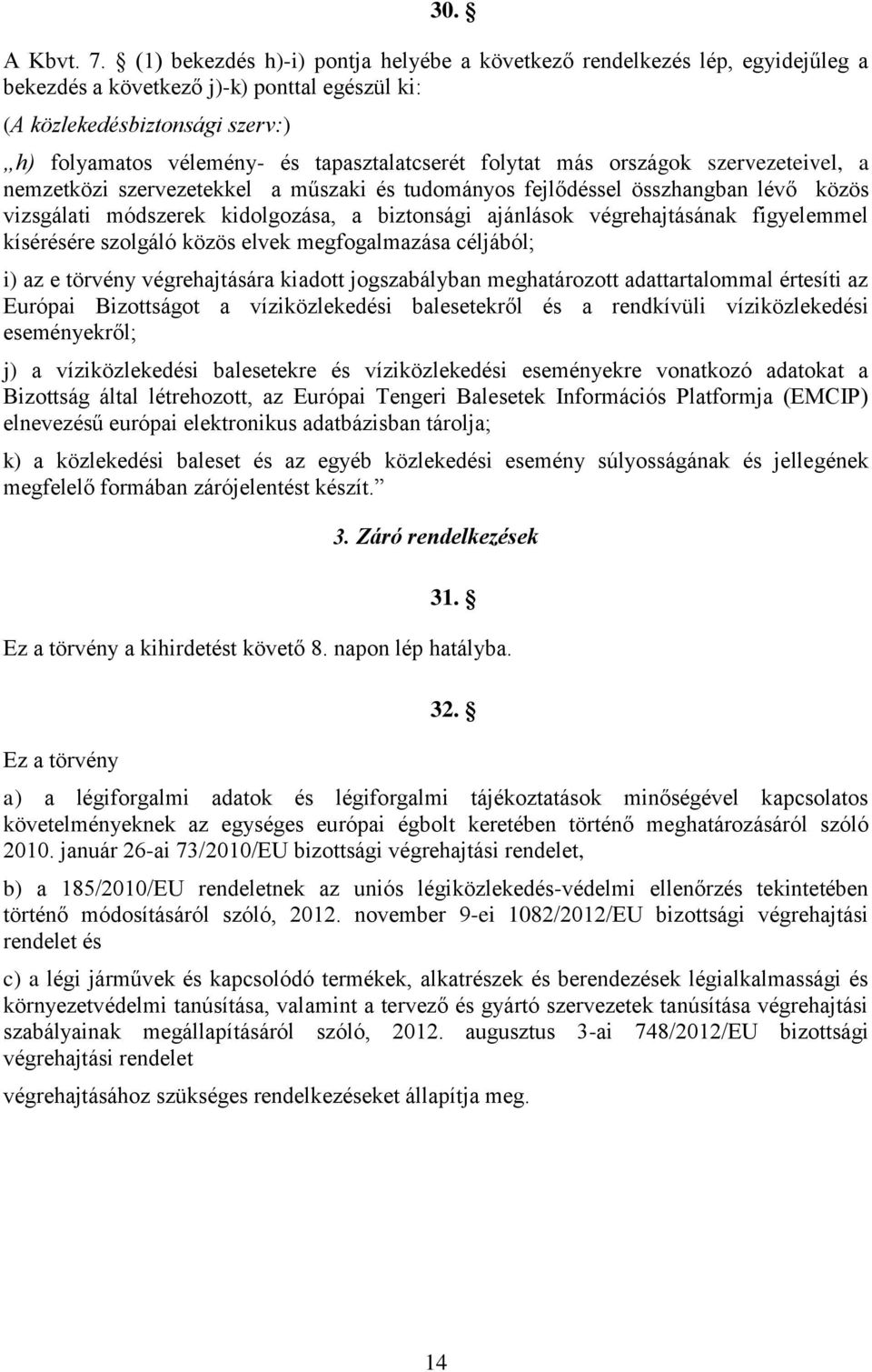 tapasztalatcserét folytat más országok szervezeteivel, a nemzetközi szervezetekkel a műszaki és tudományos fejlődéssel összhangban lévő közös vizsgálati módszerek kidolgozása, a biztonsági ajánlások