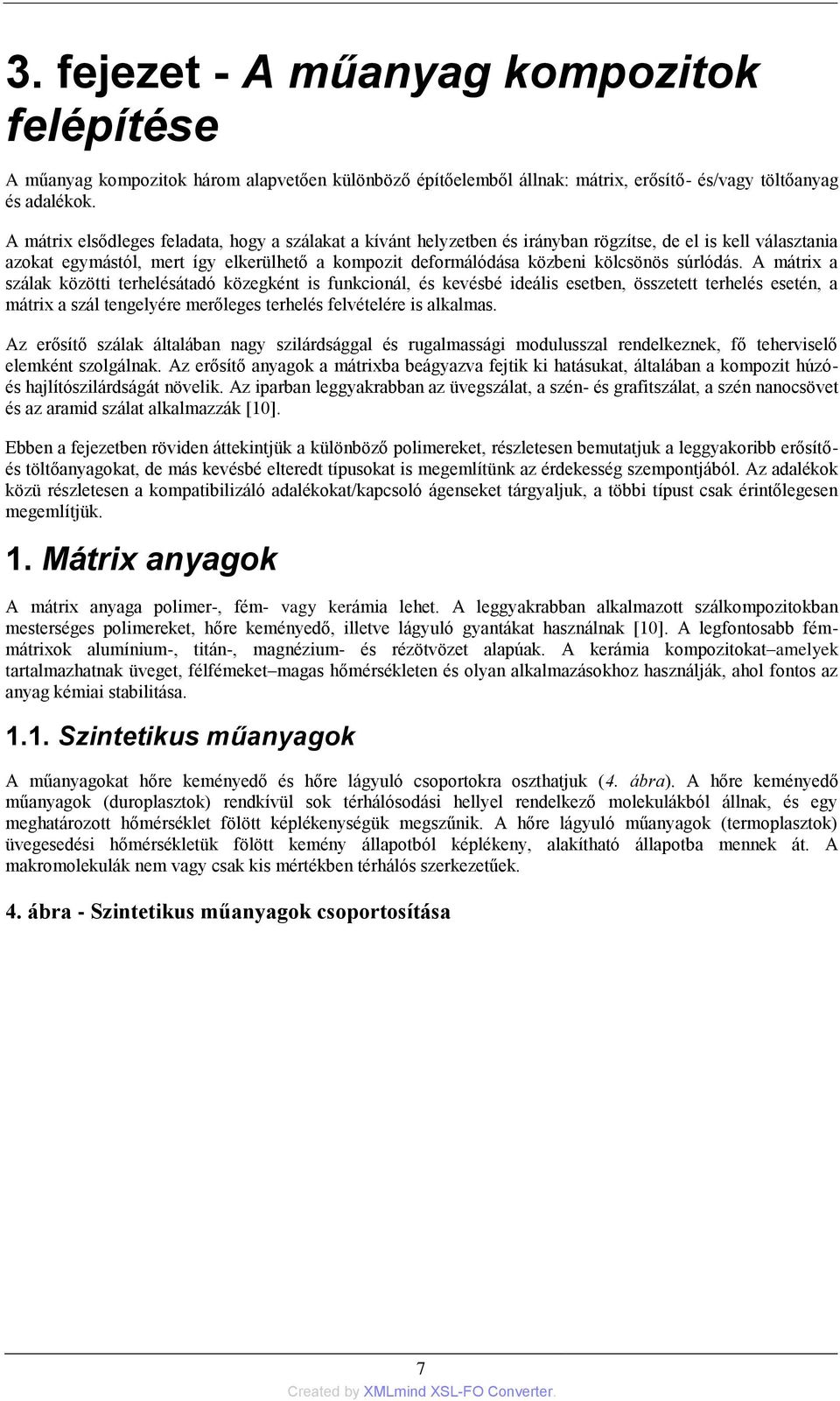 súrlódás. A mátrix a szálak közötti terhelésátadó közegként is funkcionál, és kevésbé ideális esetben, összetett terhelés esetén, a mátrix a szál tengelyére merőleges terhelés felvételére is alkalmas.