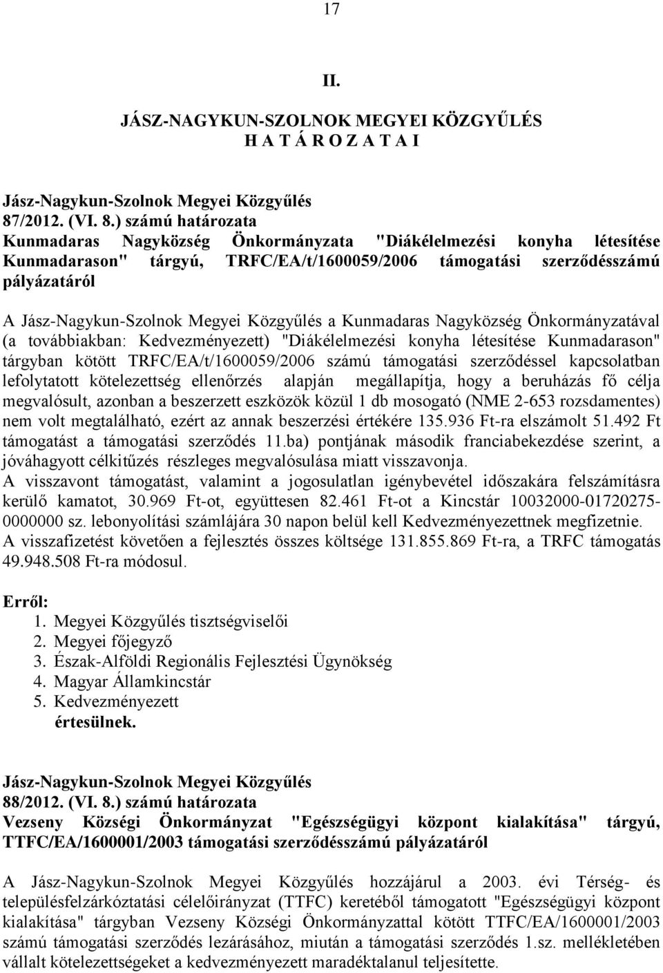 ) számú határozata Kunmadaras Nagyközség Önkormányzata "Diákélelmezési konyha létesítése Kunmadarason" tárgyú, TRFC/EA/t/1600059/2006 támogatási szerződésszámú pályázatáról A a Kunmadaras Nagyközség