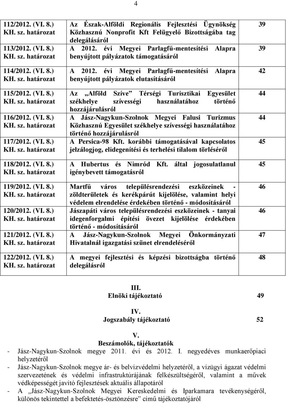 évi Megyei Parlagfű-mentesítési Alapra benyújtott pályázatok támogatásáról A 2012.