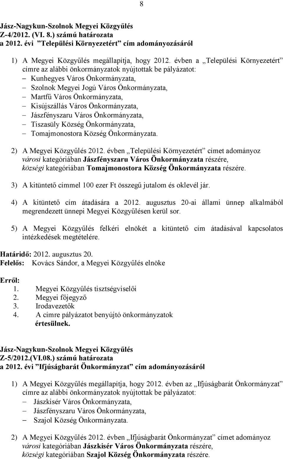 Kisújszállás Város Önkormányzata, Jászfényszaru Város Önkormányzata, Tiszasüly Község Önkormányzata, Tomajmonostora Község Önkormányzata. 2) A Megyei Közgyűlés 2012.