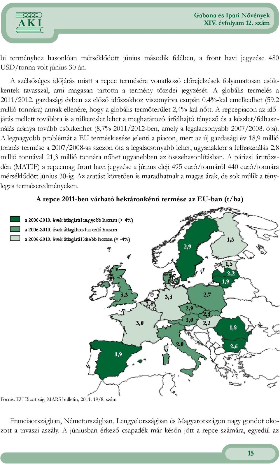 tonnára) annak ellenére, hogy a globális termőterület 2,4%kal nőtt A repcepiacon az idő járás mellett továbbra is a túlkereslet lehet a meghatározó árfelhajtó tényező és a készlet/felhasz nálás