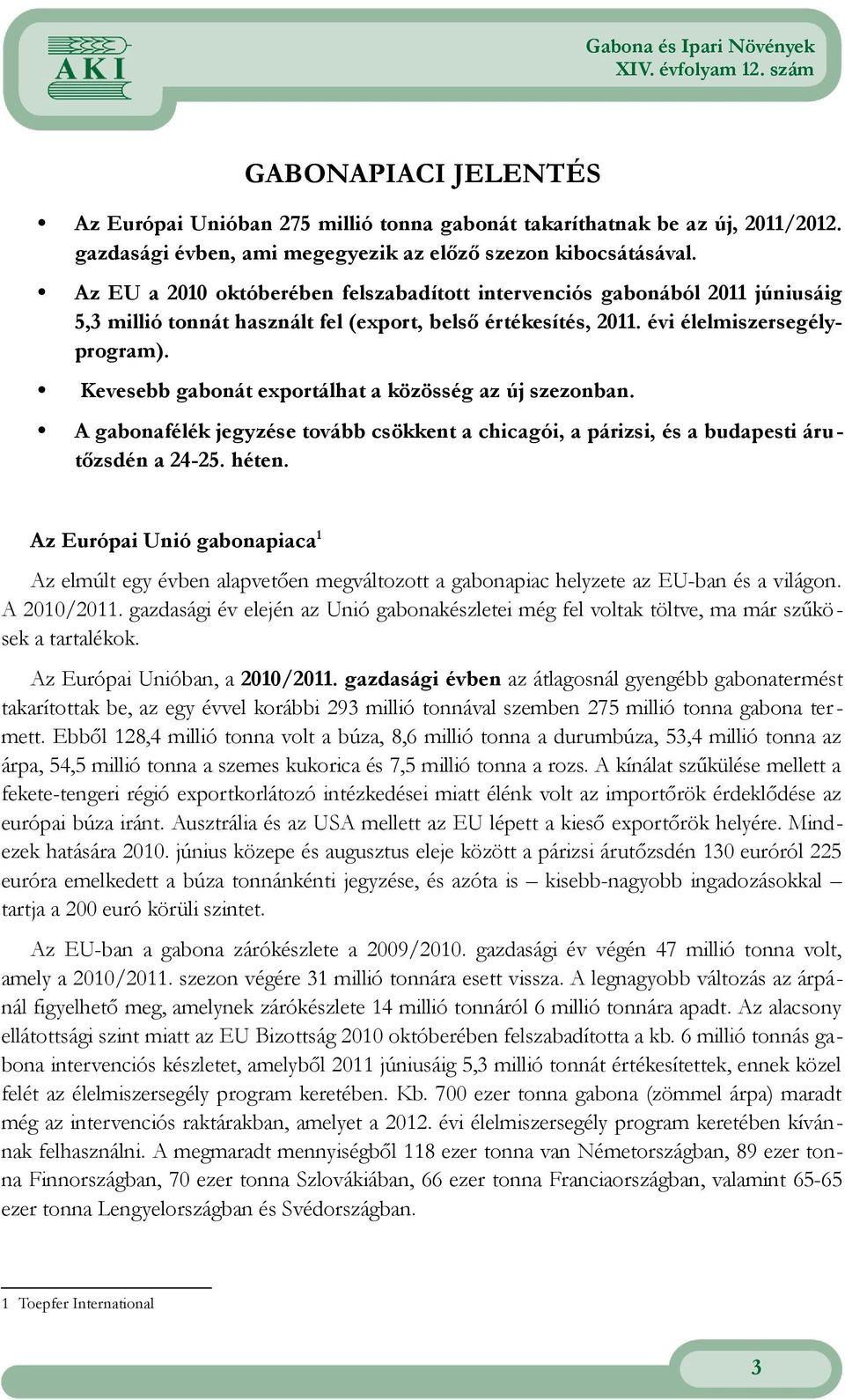 A gabonafélék jegyzése tovább csökkent a chicagói, a párizsi, és a budapesti árutőzsdén a 2425 héten Az Európai Unió gabonapiaca1 Az elmúlt egy évben alapvetően megváltozott a gabonapiac helyzete az