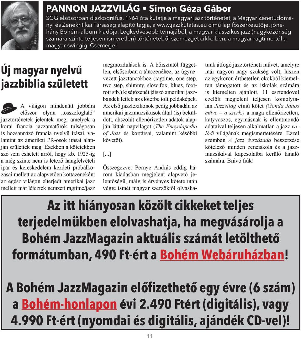 Legkedvesebb témájából, a magyar klasszikus jazz (nagyközönség számára szinte teljesen ismeretlen) történetéből szemezget cikkeiben, a magyar ragtime -tól a magyar swingig. Csemege!