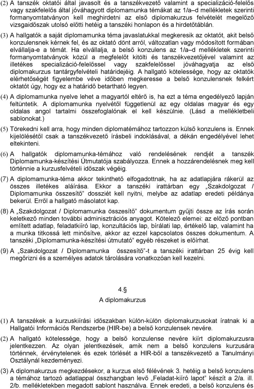 (3) A hallgatók a saját diplomamunka téma javaslatukkal megkeresik az oktatót, akit belső konzulensnek kérnek fel, és az oktató dönt arról, változatlan vagy módosított formában elvállalja-e a témát.