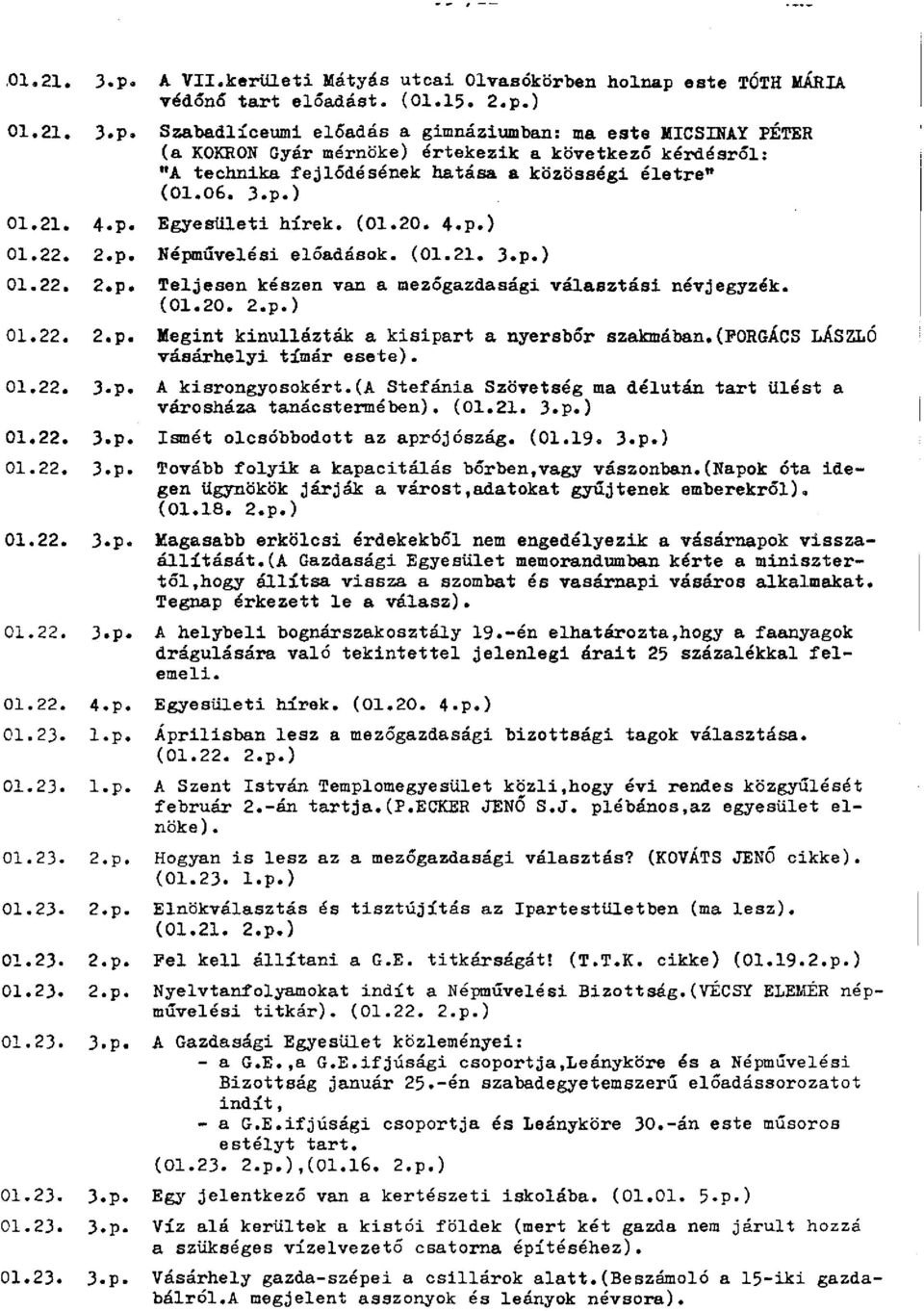 (forgács LÁSZLÓ vásárhelyi tímár esete). 01.22. 3«p. A kisrongyosokért.(a Stefánia Szövetség ma délután tart ülést a városháza tanácstermében). (01.21. 3.p.) 01.22. 3.p. Ismét olcsóbbodott az aprójószág.