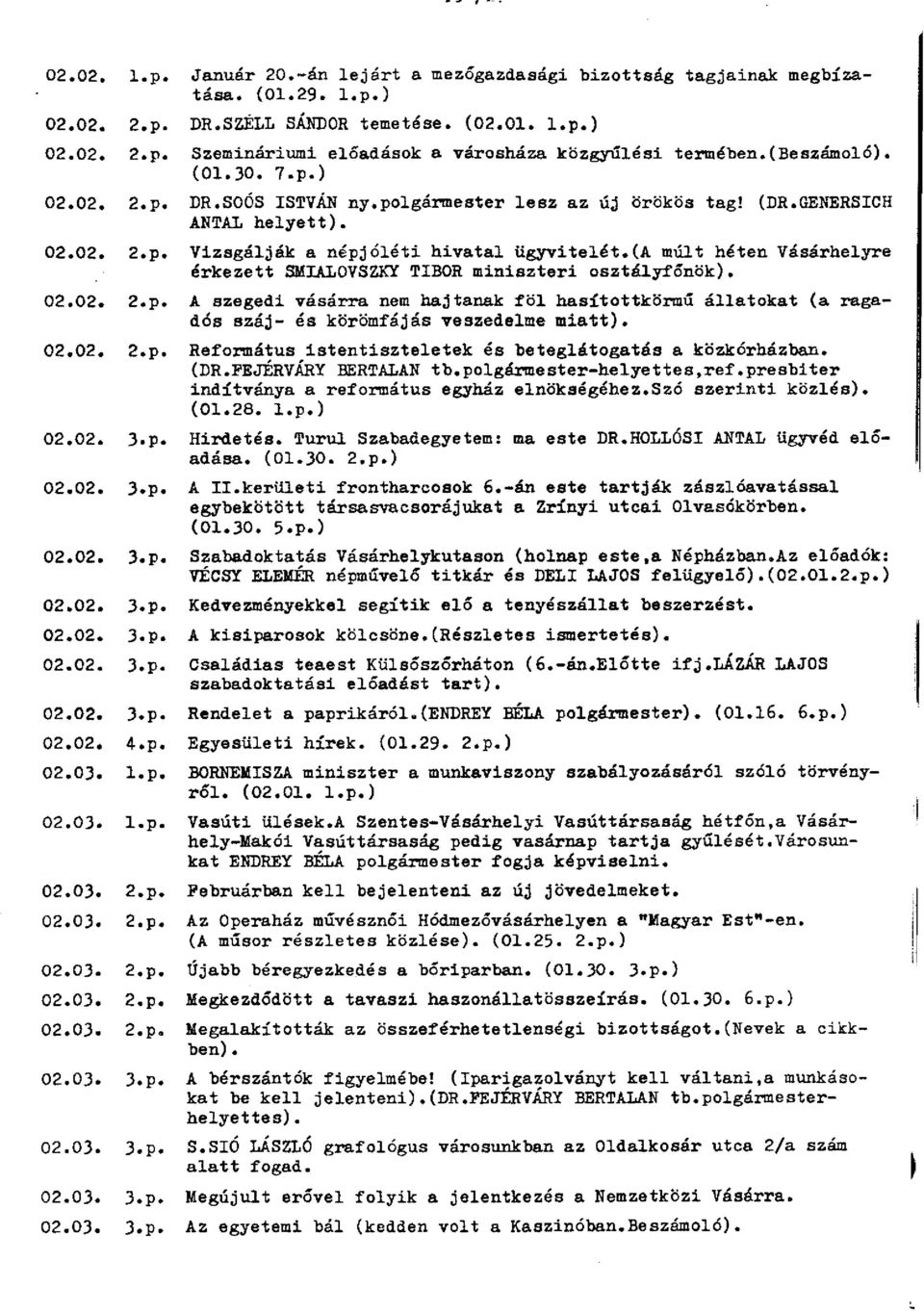 (a múlt héten Vásárhelyre érkezett SMIALOVSZKY TIBOR miniszteri osztályfőnök). 02.02. 2.p. A szegedi vásárra nem hajtanak föl hasítottkörmű állatokat (a ragadós száj- és körömfájás veszedelme miatt).