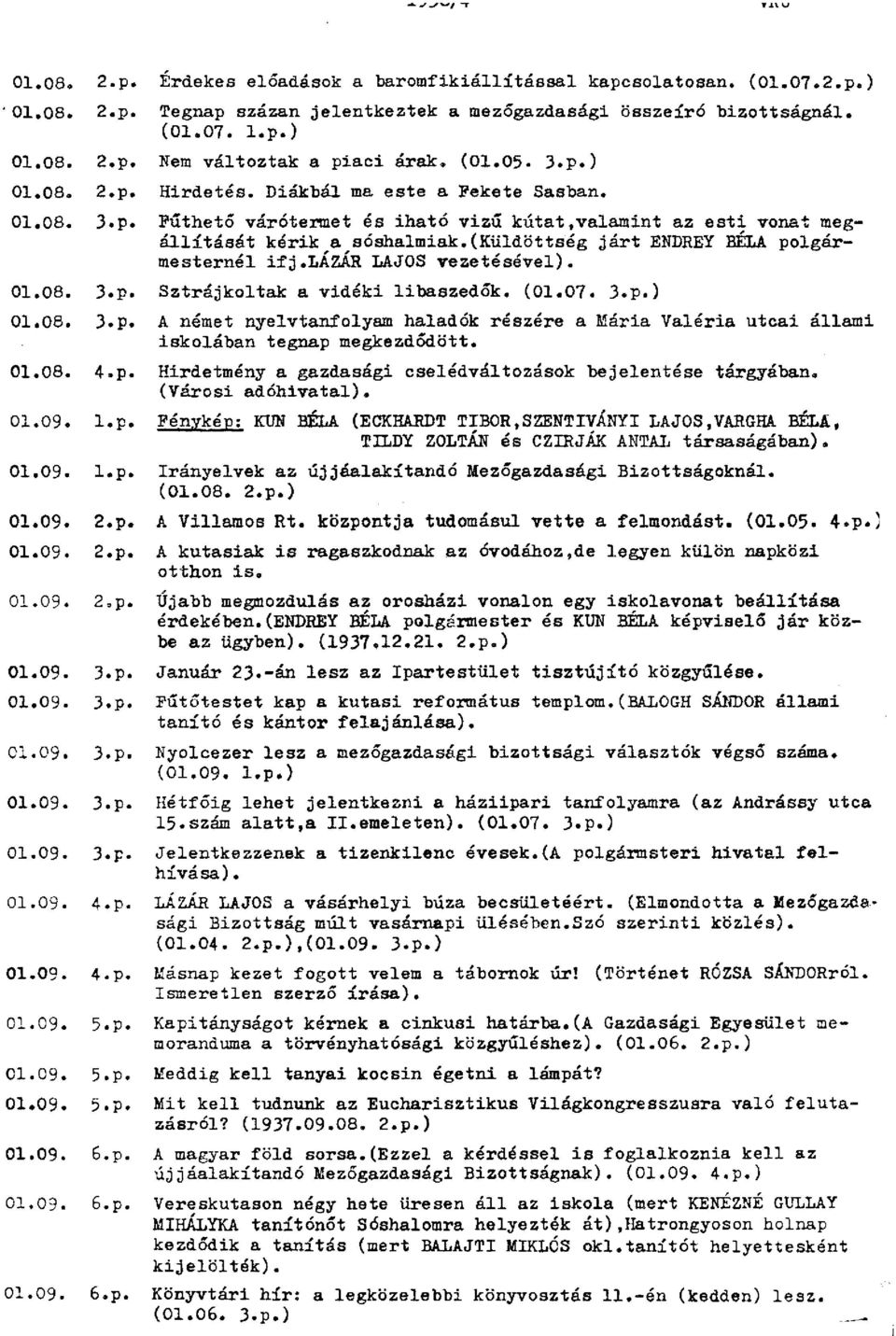 (küldöttség járt ENDREY BÉLA polgármesternél ifj.lázár LAJOS vezetésével). 01.08. 3.p. Sztrájkoltak a vidéki libaszedők. (01.07. 3.p.) 01.08. 3.p. A német nyelvtanfolyam haladók részére a Mária Valéria utcai állami iskolában tegnap megkezdődött.