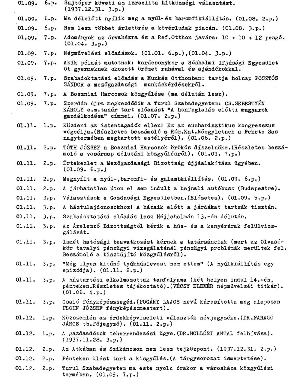 01.09. 7.p. Szabadoktatási előadás a Munkás Otthonban: tartja holnap POSZTÓS SÁNDOR a mezőgazdasági munkáskérdésekről. 01.09. 7.p. A Boszniai Harcosok közgyűlése (ma délután lesz). 01.09. 7.p. Szerdán újra megkezdődik a Turul Szabadegyetem: CS.