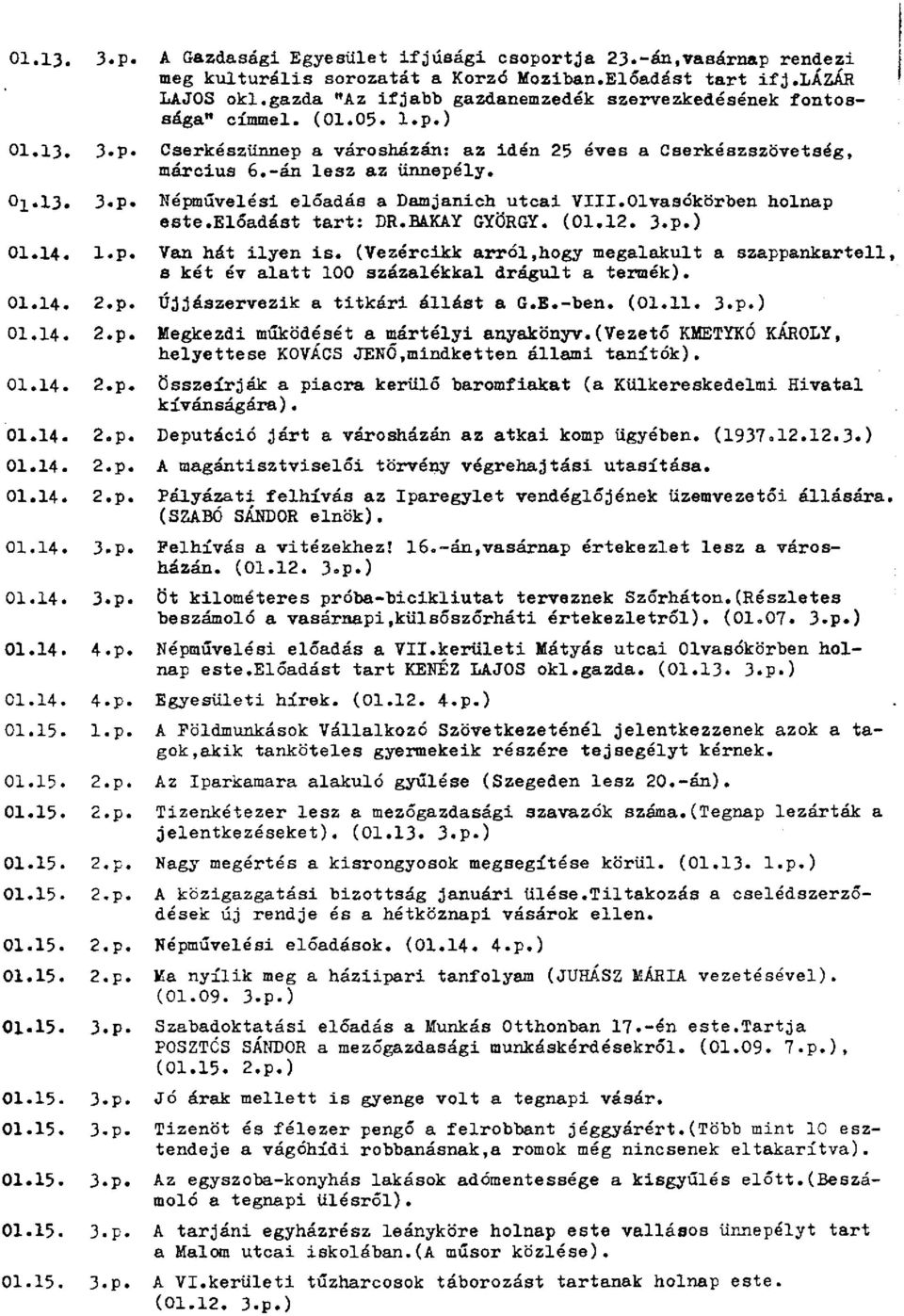 Olvasókörben holnap este.előadást tart: DR.BAKAY GYÖRGY. (01.12. 3.p.) 01.14. l.p. Van hát ilyen is.