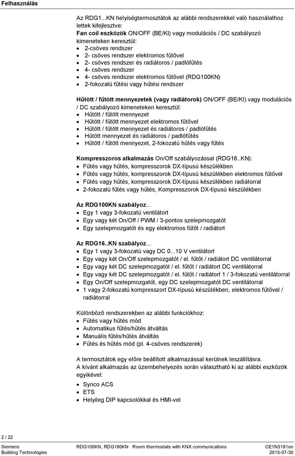 rendszer elektromos fűtővel 2- csöves rendszer és radiátoros / padlófűtés 4- csöves rendszer 4- csöves rendszer elektromos fűtővel (RDG100KN) 2-fokozatú fűtési vagy hűtési rendszer Hűtött / fűtött