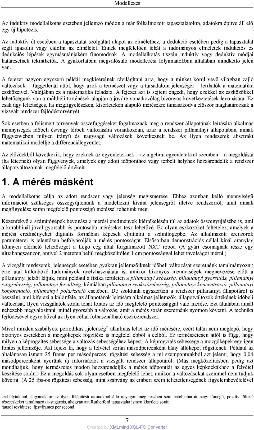 Ennek megfelelően tehát a tudományos elméletek indukciós és dedukciós lépések egymásutánjaként finomodnak. A modellalkotás tisztán induktív vagy deduktív módjai határesetnek tekinthetők.