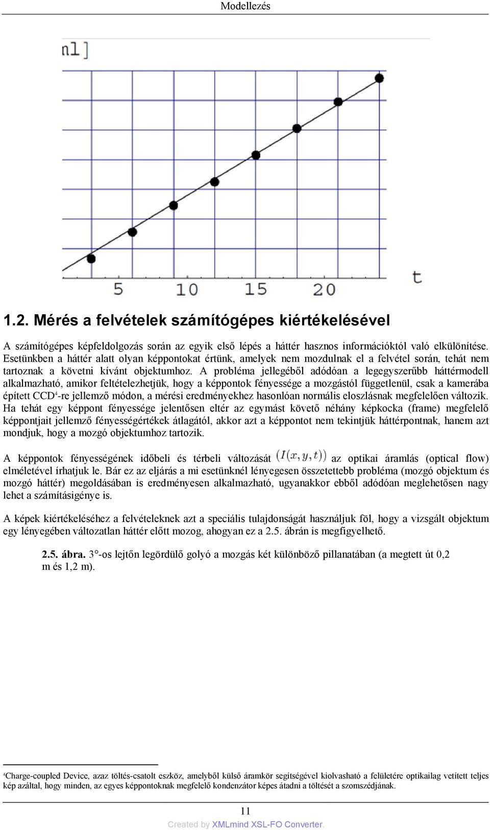 A probléma jellegéből adódóan a legegyszerűbb háttérmodell alkalmazható, amikor feltételezhetjük, hogy a képpontok fényessége a mozgástól függetlenül, csak a kamerába épített CCD 4 -re jellemző