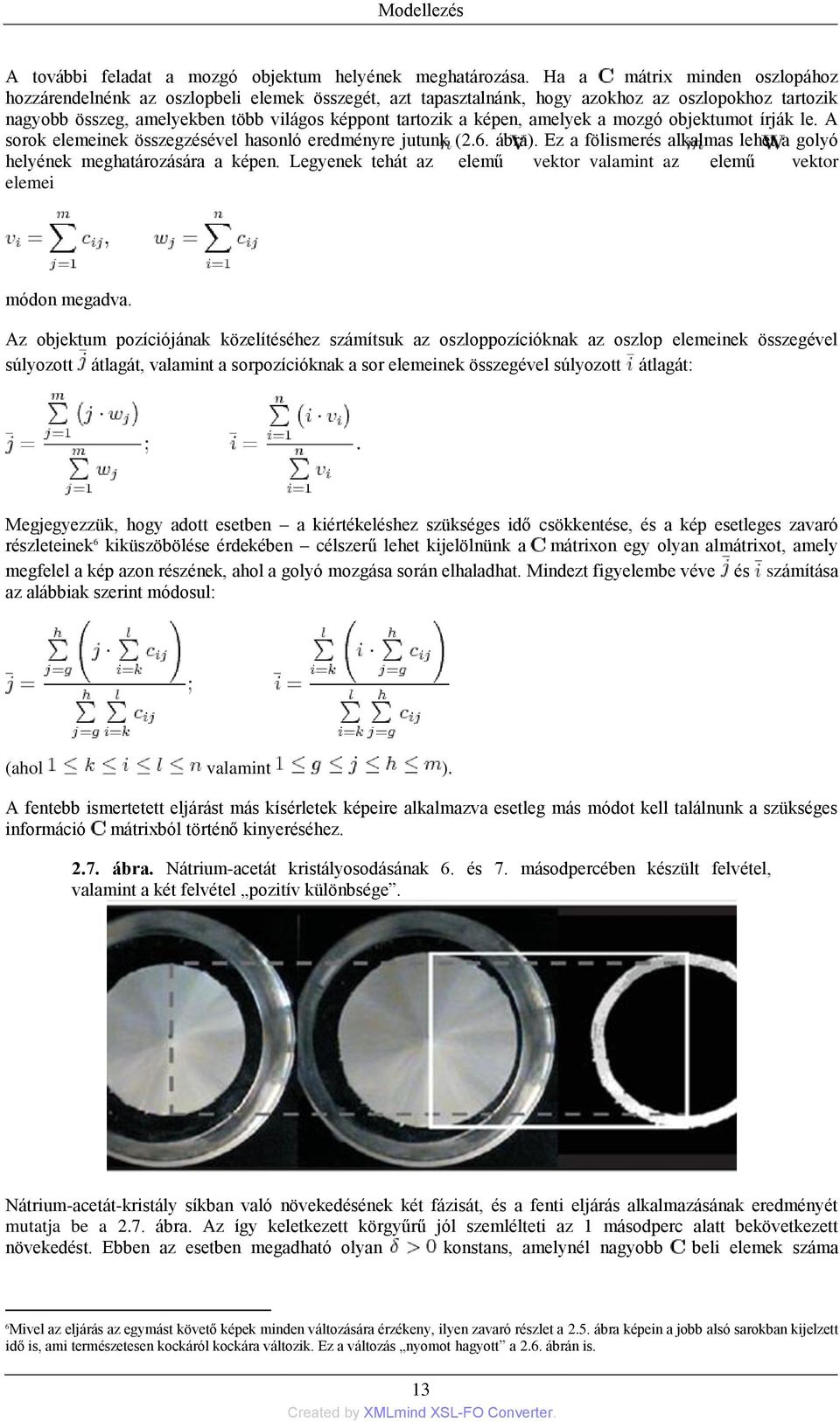 amelyek a mozgó objektumot írják le. A sorok elemeinek összegzésével hasonló eredményre jutunk (2.6. ábra). Ez a fölismerés alkalmas lehet a golyó helyének meghatározására a képen.