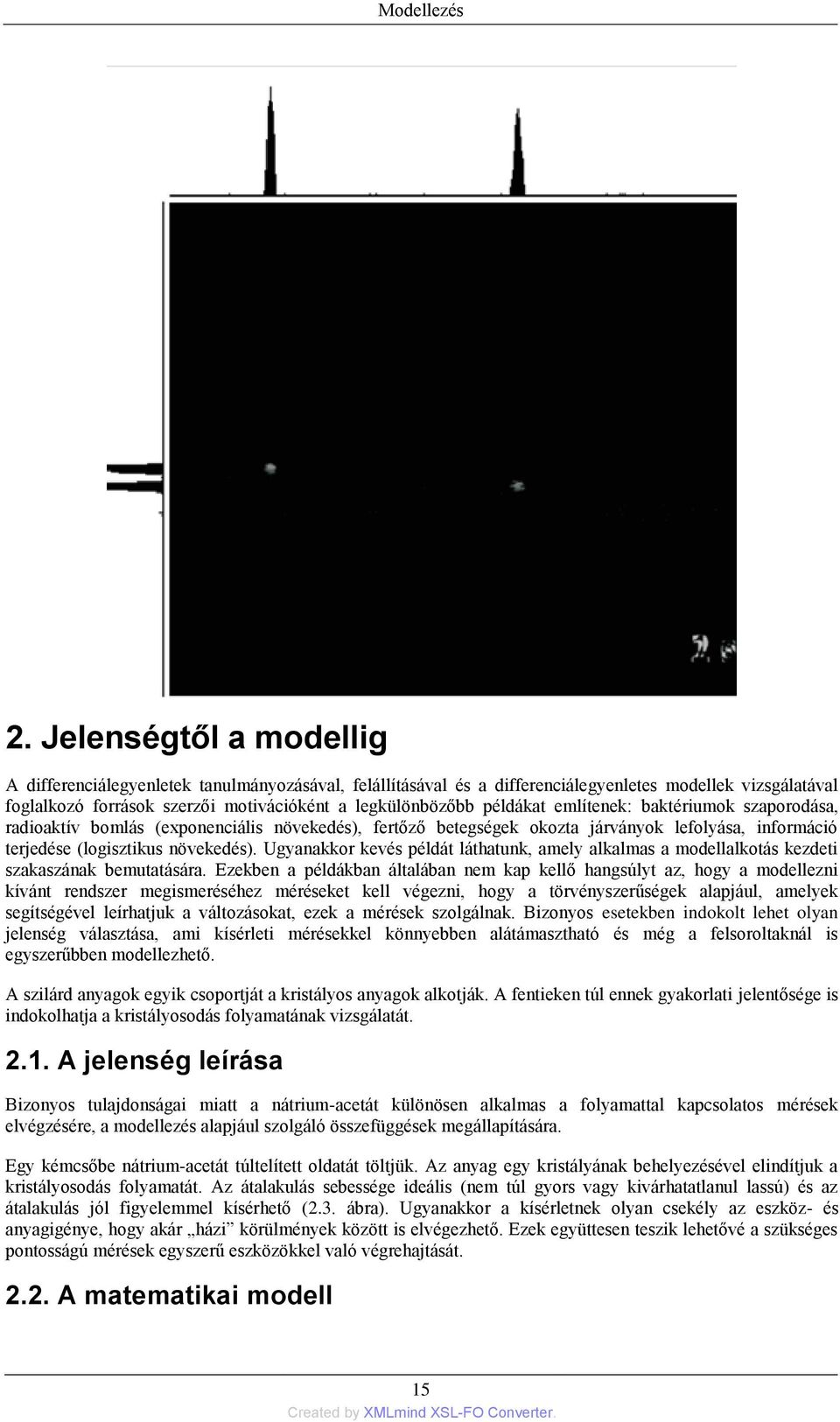 példákat említenek: baktériumok szaporodása, radioaktív bomlás (exponenciális növekedés), fertőző betegségek okozta járványok lefolyása, információ terjedése (logisztikus növekedés).