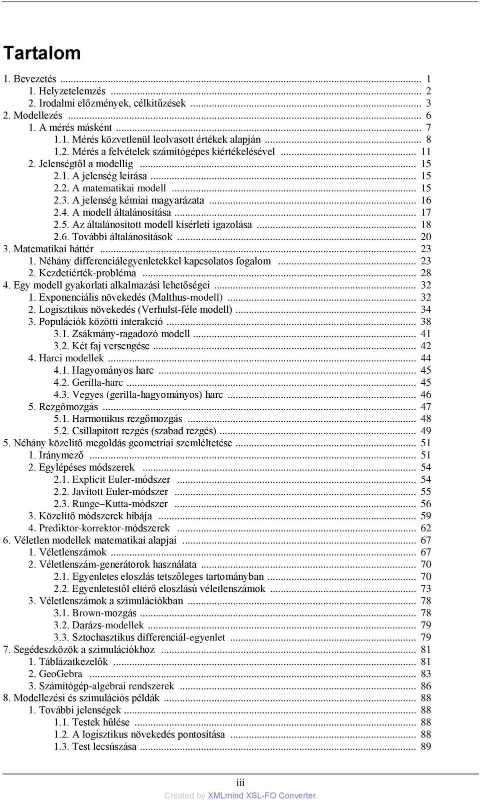 .. 18 2.6. További általánosítások... 20 3. Matematikai háttér... 23 1. Néhány differenciálegyenletekkel kapcsolatos fogalom... 23 2. Kezdetiérték-probléma... 28 4.