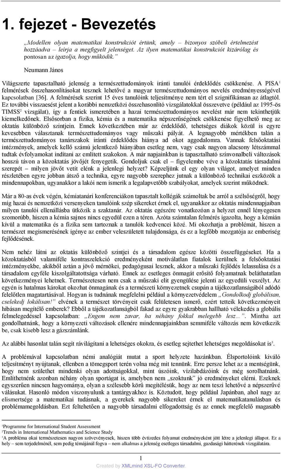 A PISA 1 felmérések összehasonlításokat tesznek lehetővé a magyar természettudományos nevelés eredményességével kapcsolatban [36].