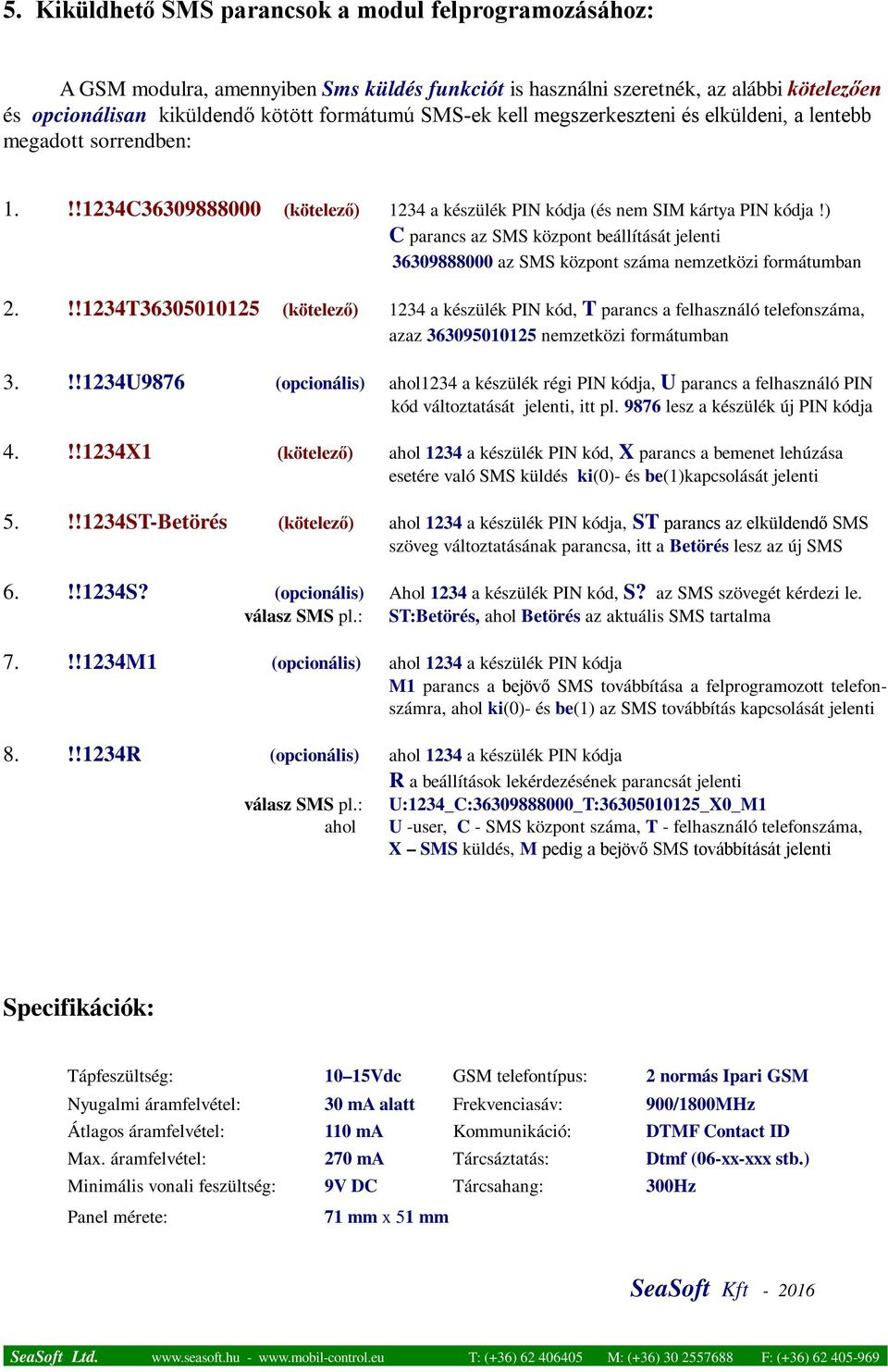 ) C parancs az SMS központ beállítását jelenti 36309888000 az SMS központ száma nemzetközi formátumban 2.