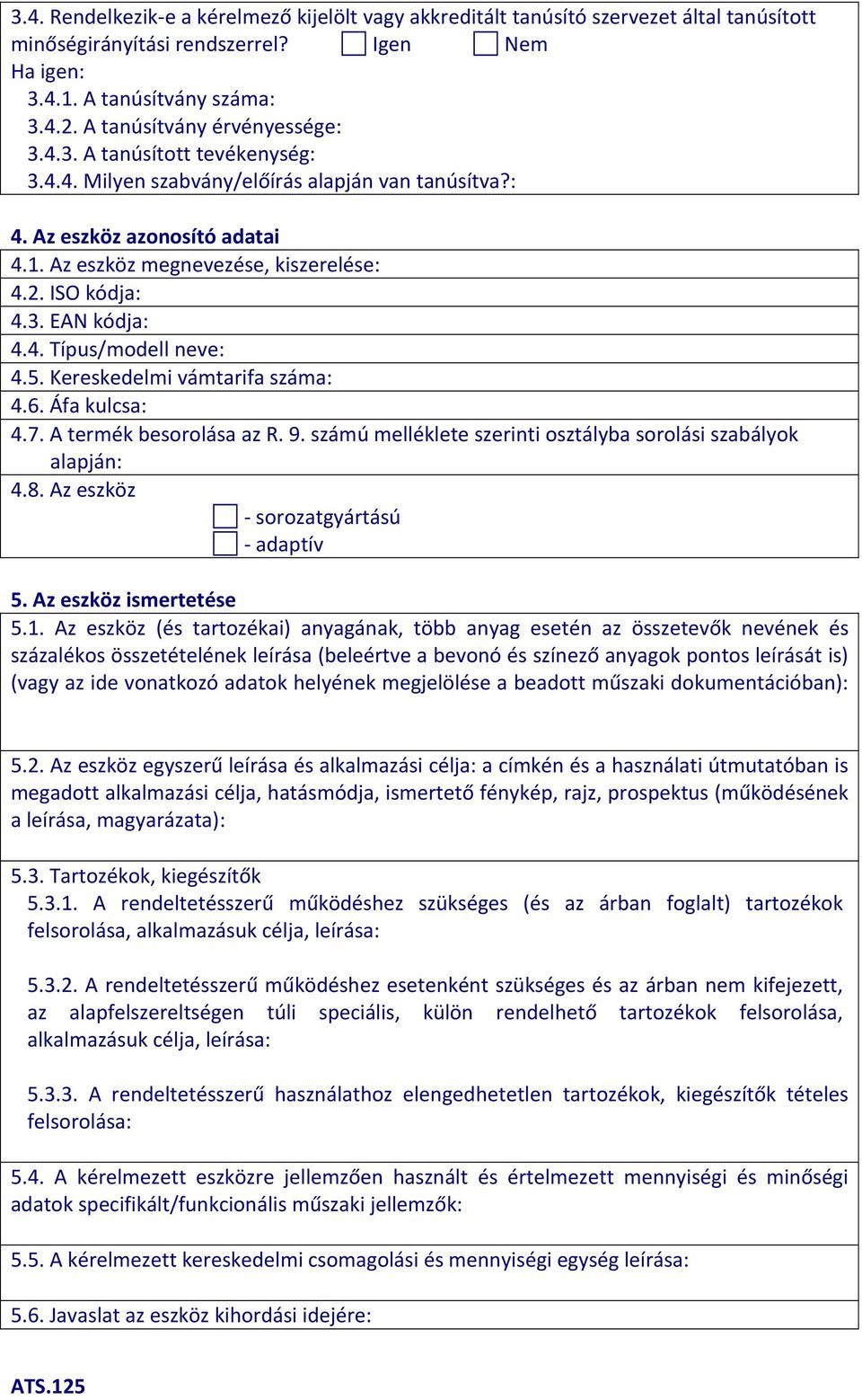 Kereskedelmi vámtarifa száma: 4.6. Áfa kulcsa: 4.7. A termék besorolása az R. 9. számú melléklete szerinti osztályba sorolási szabályok alapján: 4.8. Az eszköz sorozatgyártású adaptív 5.