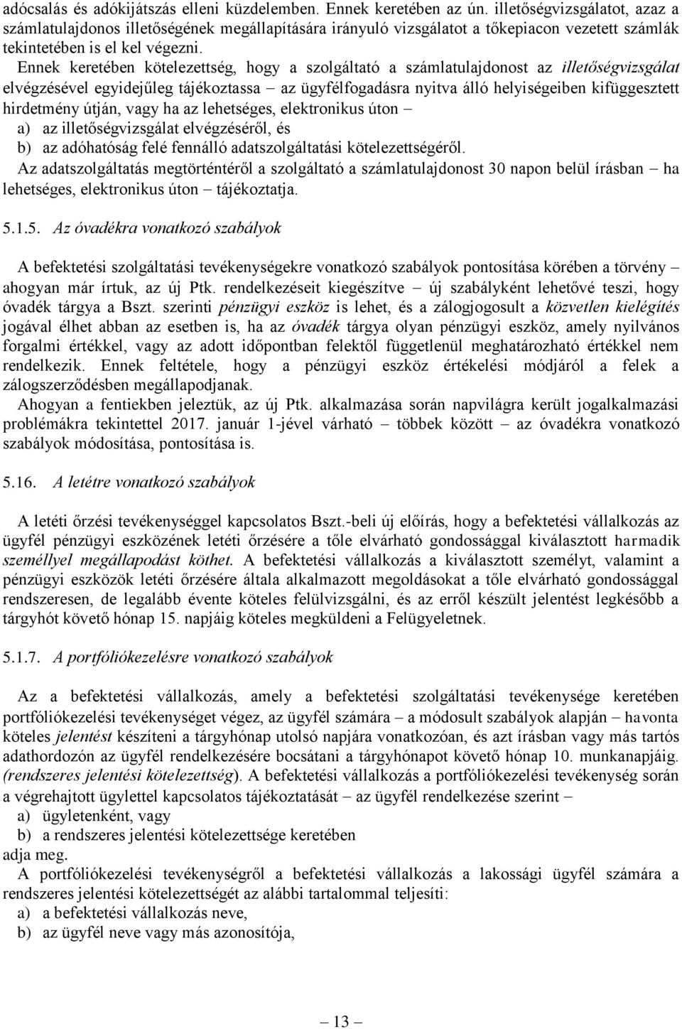 Ennek keretében kötelezettség, hogy a szolgáltató a számlatulajdonost az illetőségvizsgálat elvégzésével egyidejűleg tájékoztassa az ügyfélfogadásra nyitva álló helyiségeiben kifüggesztett hirdetmény