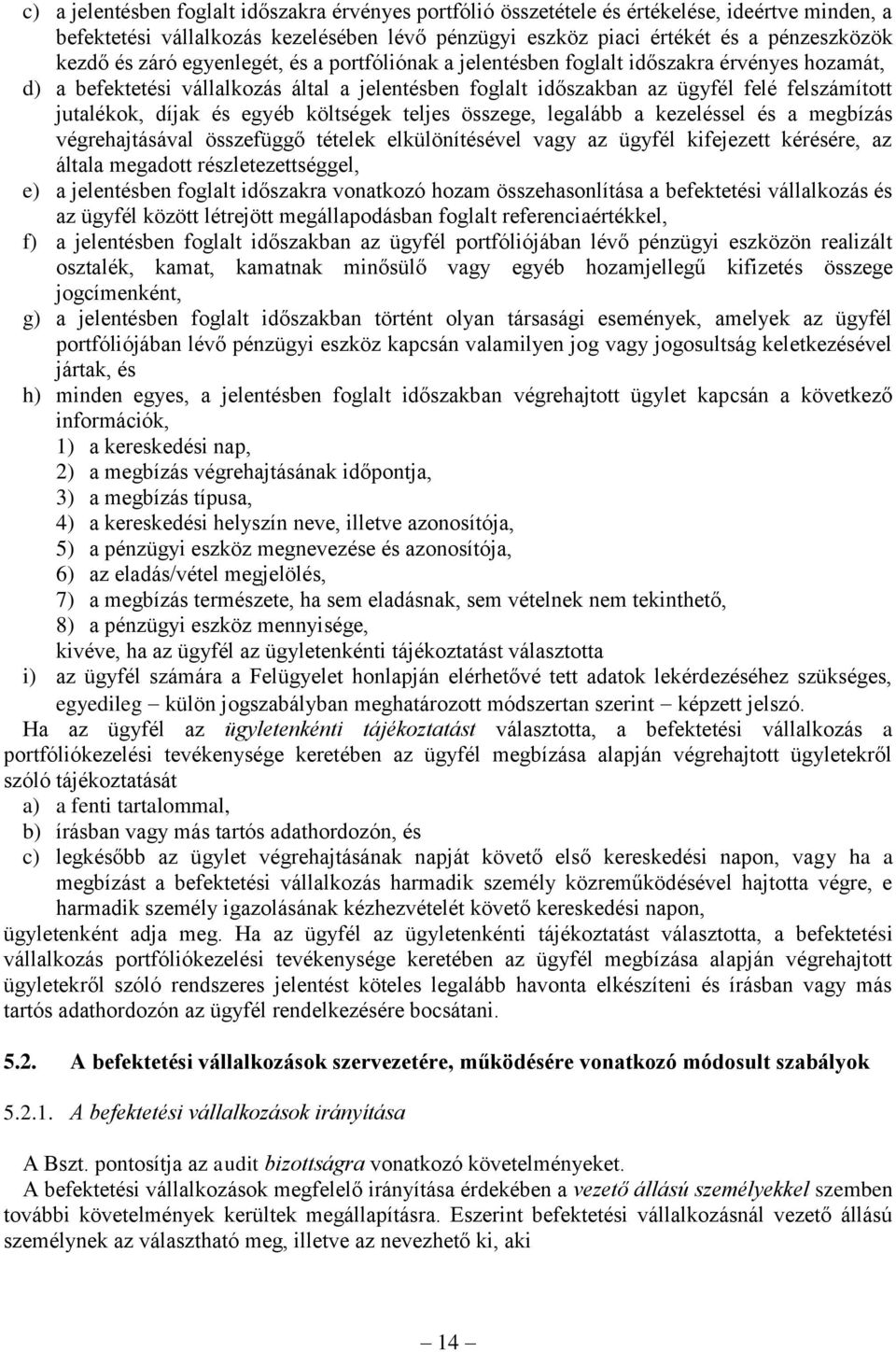 és egyéb költségek teljes összege, legalább a kezeléssel és a megbízás végrehajtásával összefüggő tételek elkülönítésével vagy az ügyfél kifejezett kérésére, az általa megadott részletezettséggel, e)