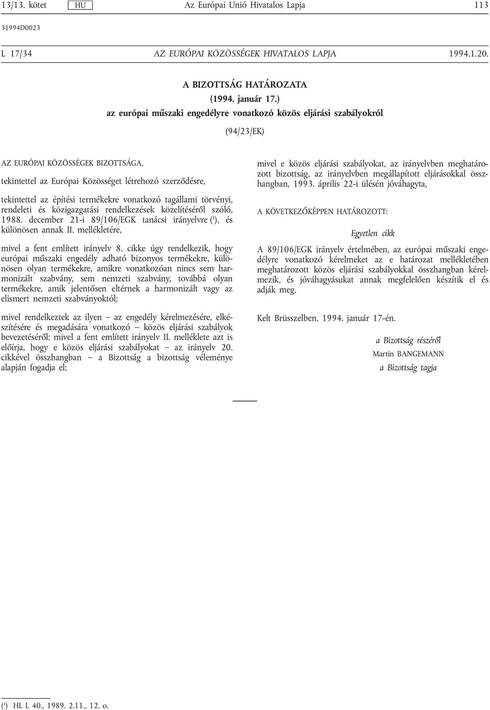 termékekre vonatkozó tagállami törvényi, rendeleti és közigazgatási rendelkezések közelítéséről szóló, 1988. december 21-i 89/106/EGK tanácsi irányelvre ( 1 ), és különösen annak II.