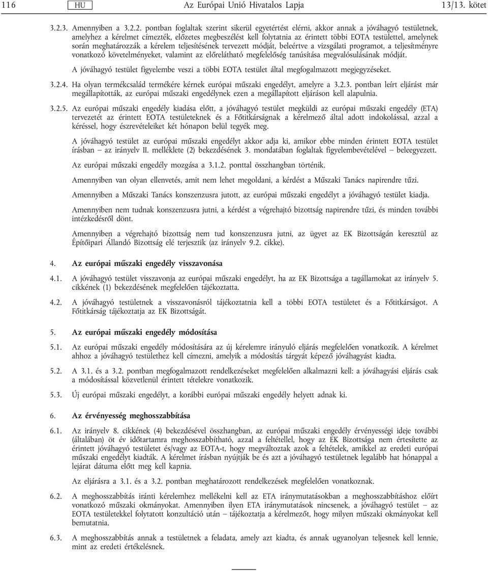 2. pontban foglaltak szerint sikerül egyetértést elérni, akkor annak a jóváhagyó testületnek, amelyhez a kérelmet címezték, előzetes megbeszélést kell folytatnia az érintett többi EOTA testülettel,