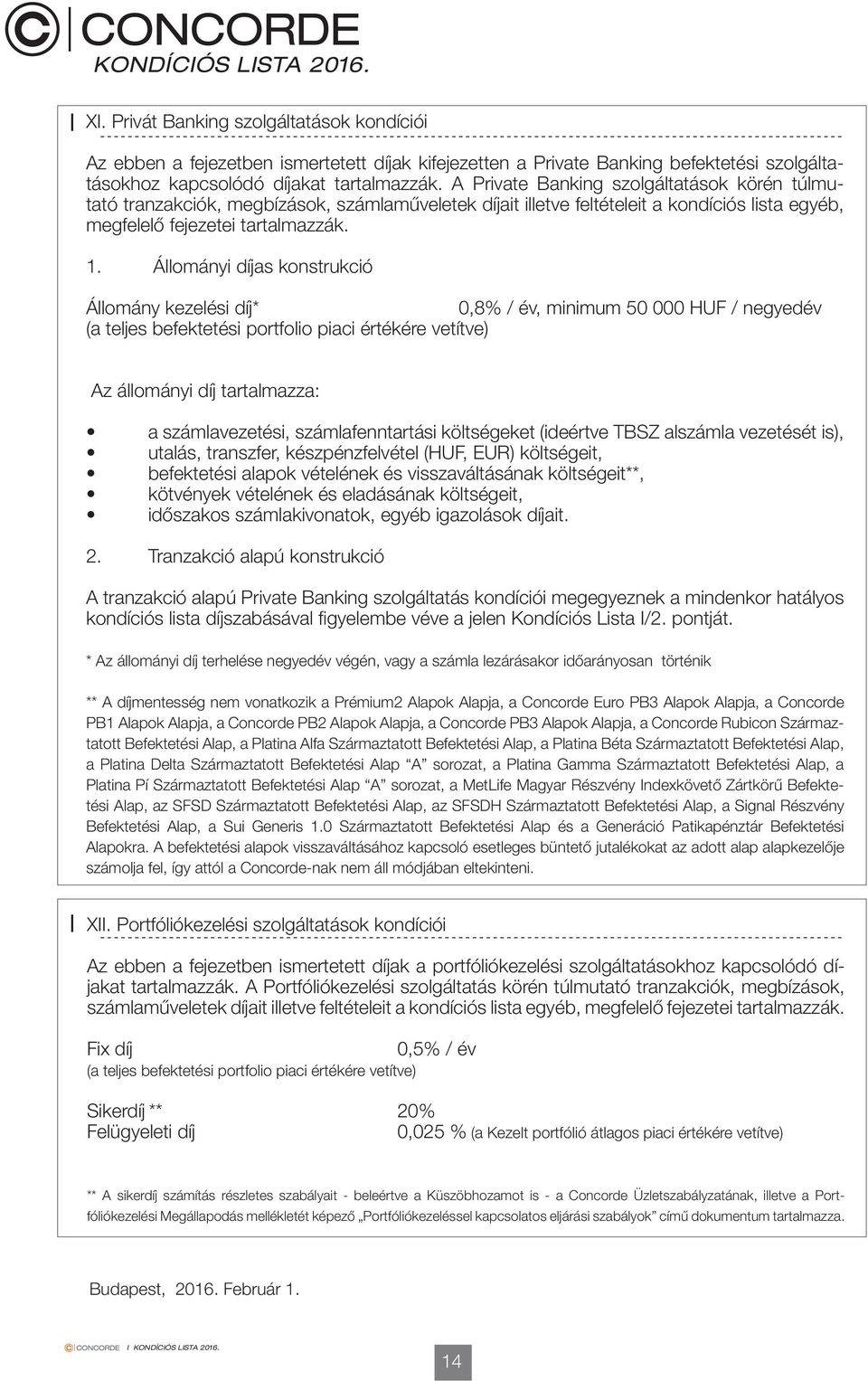 Állományi díjas konstrukció Állomány kezelési díj* 0,8% / év, minimum 50 000 / negyedév (a teljes befektetési portfolio piaci értékére vetítve) Az állományi díj tartalmazza: a számlavezetési,