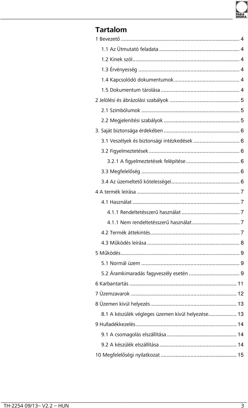 .. 6 3.4 Az üzemeltető kötelességei... 6 4 A termék leírása... 7 4.1 Használat... 7 4.1.1 Rendeltetésszerű használat... 7 4.1.1 Nem rendeltetésszerű használat... 7 4.2 Termék áttekintés... 7 4.3 Működés leírása.