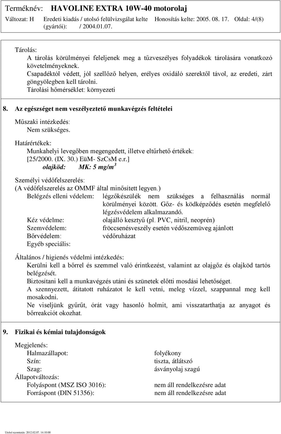 Az egészséget nem veszélyeztető munkavégzés feltételei Műszaki intézkedés: Nem szükséges. Határértékek: Munkahelyi levegőben megengedett, illetve eltűrhető értékek: [25/2000. (IX. 30.) EüM- SzCsM e.r.] olajköd: MK: 5 mg/m 3 Személyi védőfelszerelés: (A védőfelszerelés az OMMF által minősített legyen.