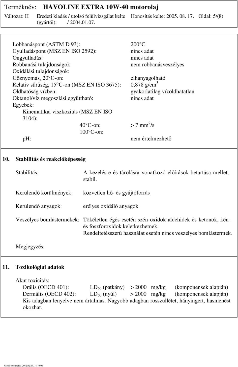 C-on: elhanyagolható Relatív sűrűség, 15 C-on (MSZ EN ISO 3675): 0,878 g/cm 3 Oldhatóság vízben: gyakorlatilag vízoldhatatlan Oktanol/víz megoszlási együttható: nincs adat Egyebek: Kinematikai