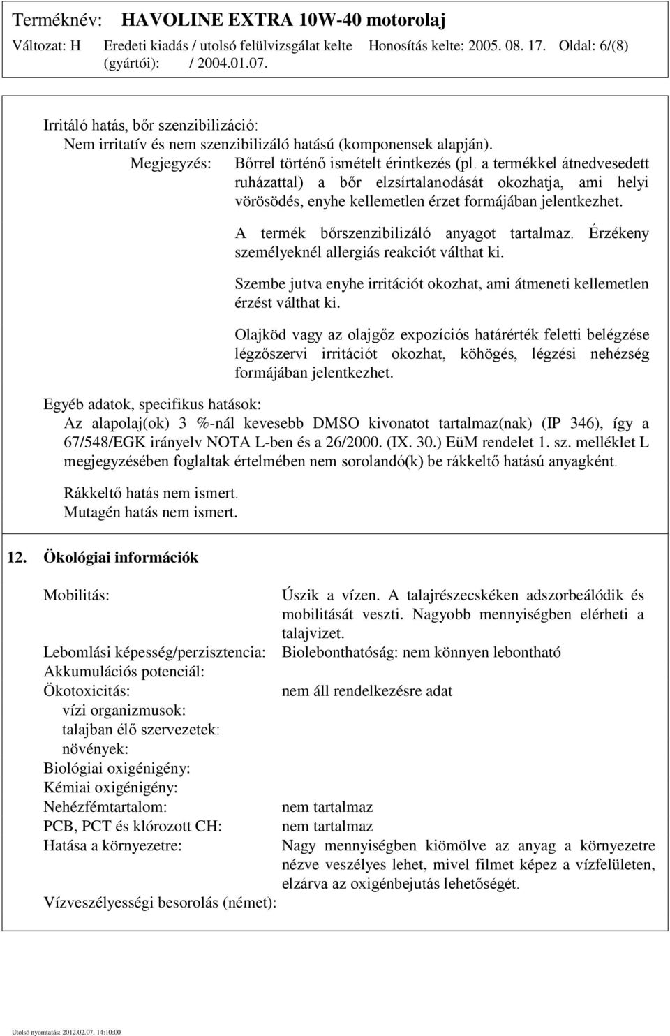 Érzékeny személyeknél allergiás reakciót válthat ki. Szembe jutva enyhe irritációt okozhat, ami átmeneti kellemetlen érzést válthat ki.