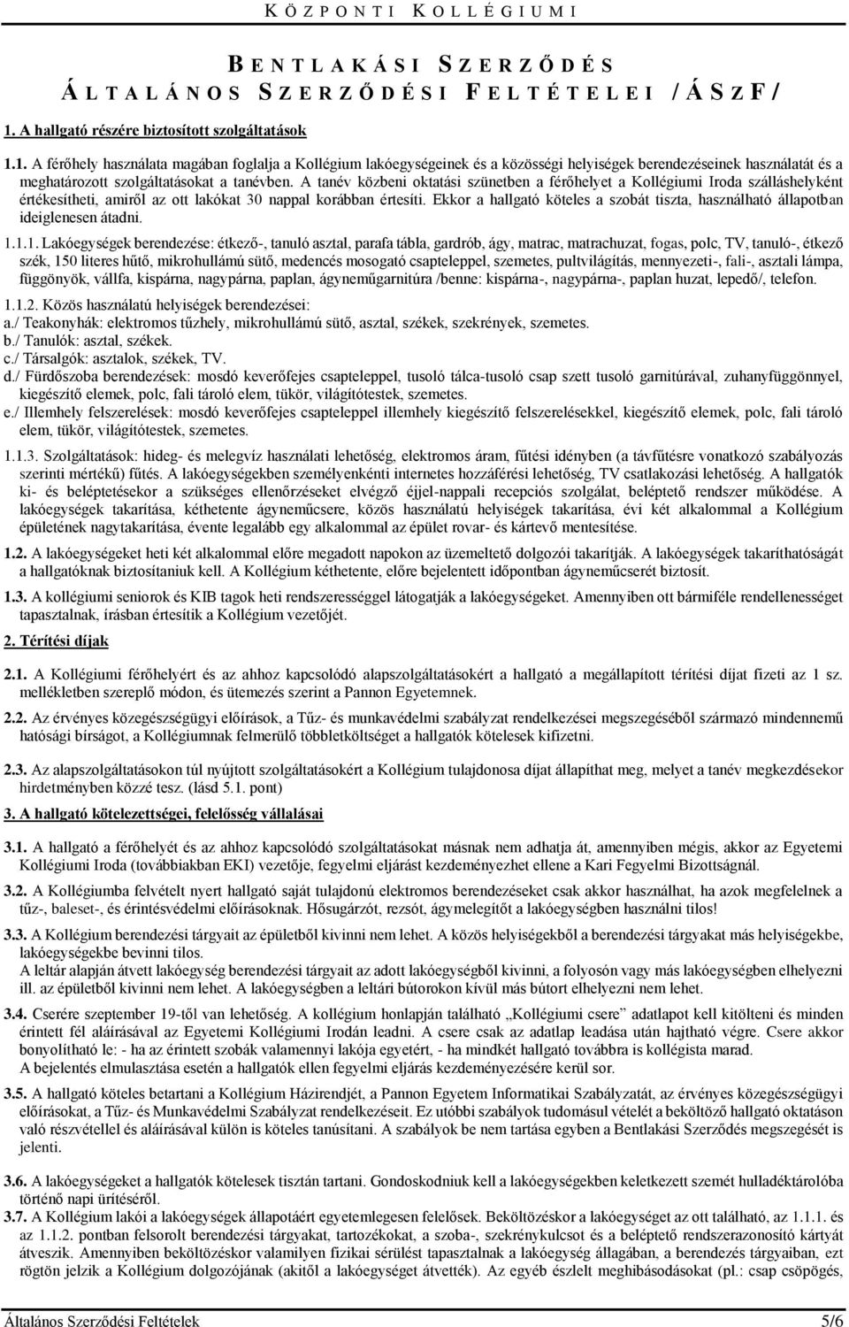 1. A férőhely használata magában foglalja a Kollégium lakóegységeinek és a közösségi helyiségek berendezéseinek használatát és a meghatározott szolgáltatásokat a tanévben.