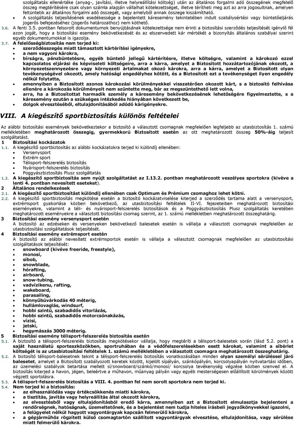 A szolgáltatás teljesítésének esedékessége a bejelentett káresemény tekintetében indult szabálysértési vagy büntetőeljárás jogerős befejezéséhez (jogerős határozathoz) nem köthető. 3.6. A fenti 3.5.
