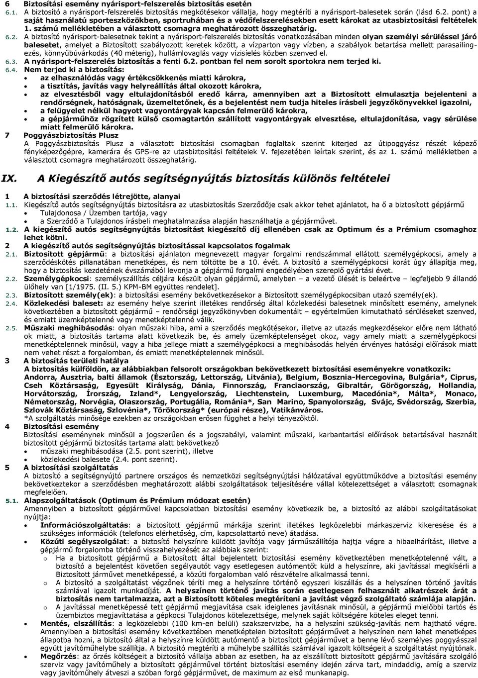 6.2. A biztosító nyárisport-balesetnek tekint a nyárisport-felszerelés biztosítás vonatkozásában minden olyan személyi sérüléssel járó balesetet, amelyet a Biztosított szabályozott keretek között, a