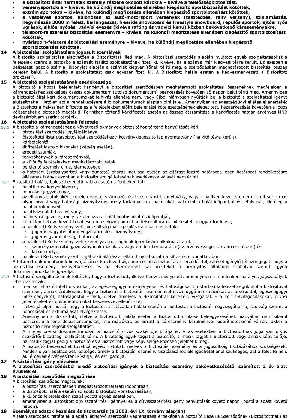 hegymászás 3000 m felett, barlangászat, freeride snowboard és freestyle snowboard, repülős sportok, ejtőernyős ugrások, siklóernyőzés, vadvízi evezés (kivéve rafting és vadvízi kenu) közben