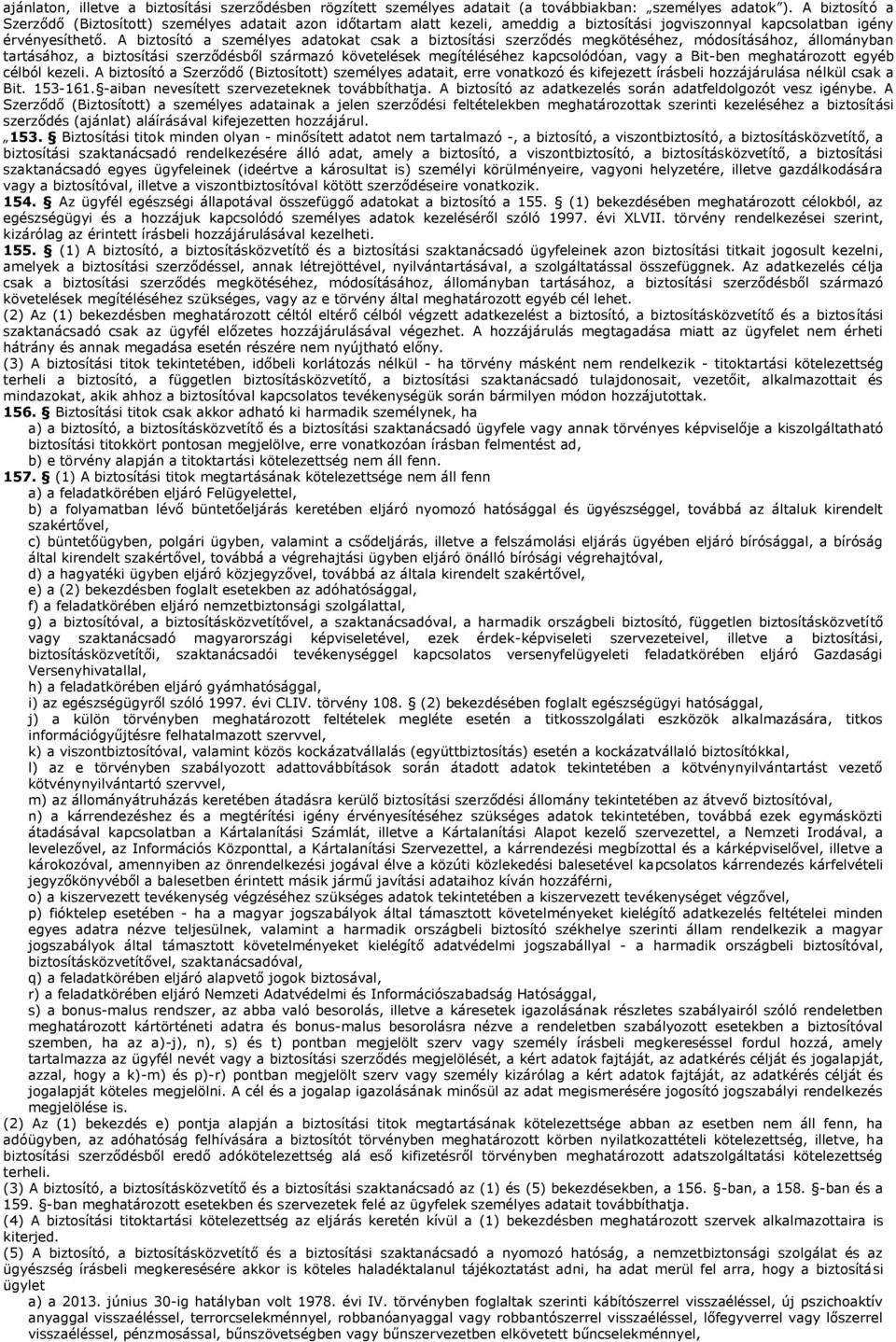 A biztosító a személyes adatokat csak a biztosítási szerződés megkötéséhez, módosításához, állományban tartásához, a biztosítási szerződésből származó követelések megítéléséhez kapcsolódóan, vagy a