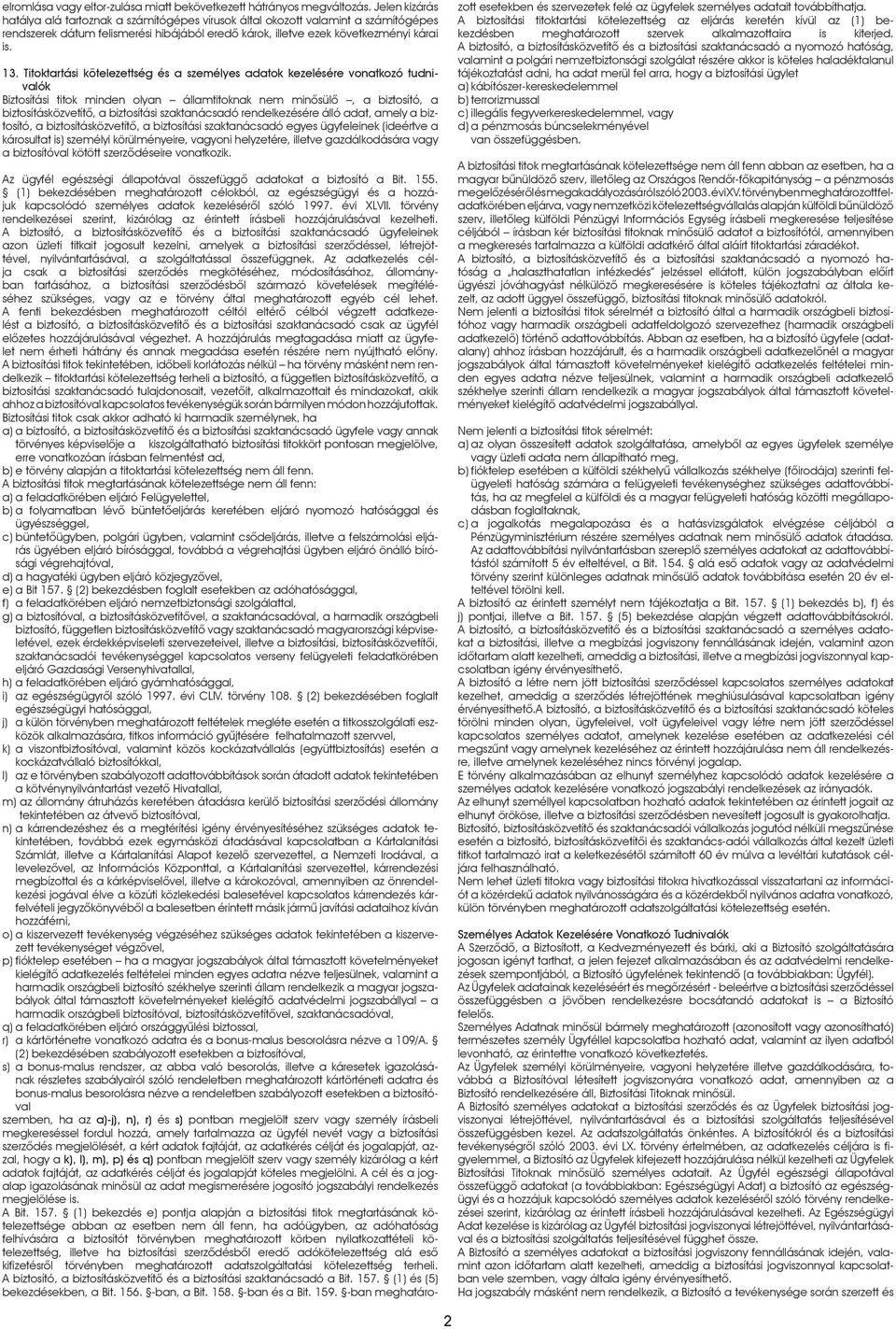 Titoktartási kötelezettség és a személyes adatok kezelésére vonatkozó tudnivalók Biztosítási titok minden olyan államtitoknak nem minôsülô, a biztosító, a biztosításközvetítõ, a biztosítási