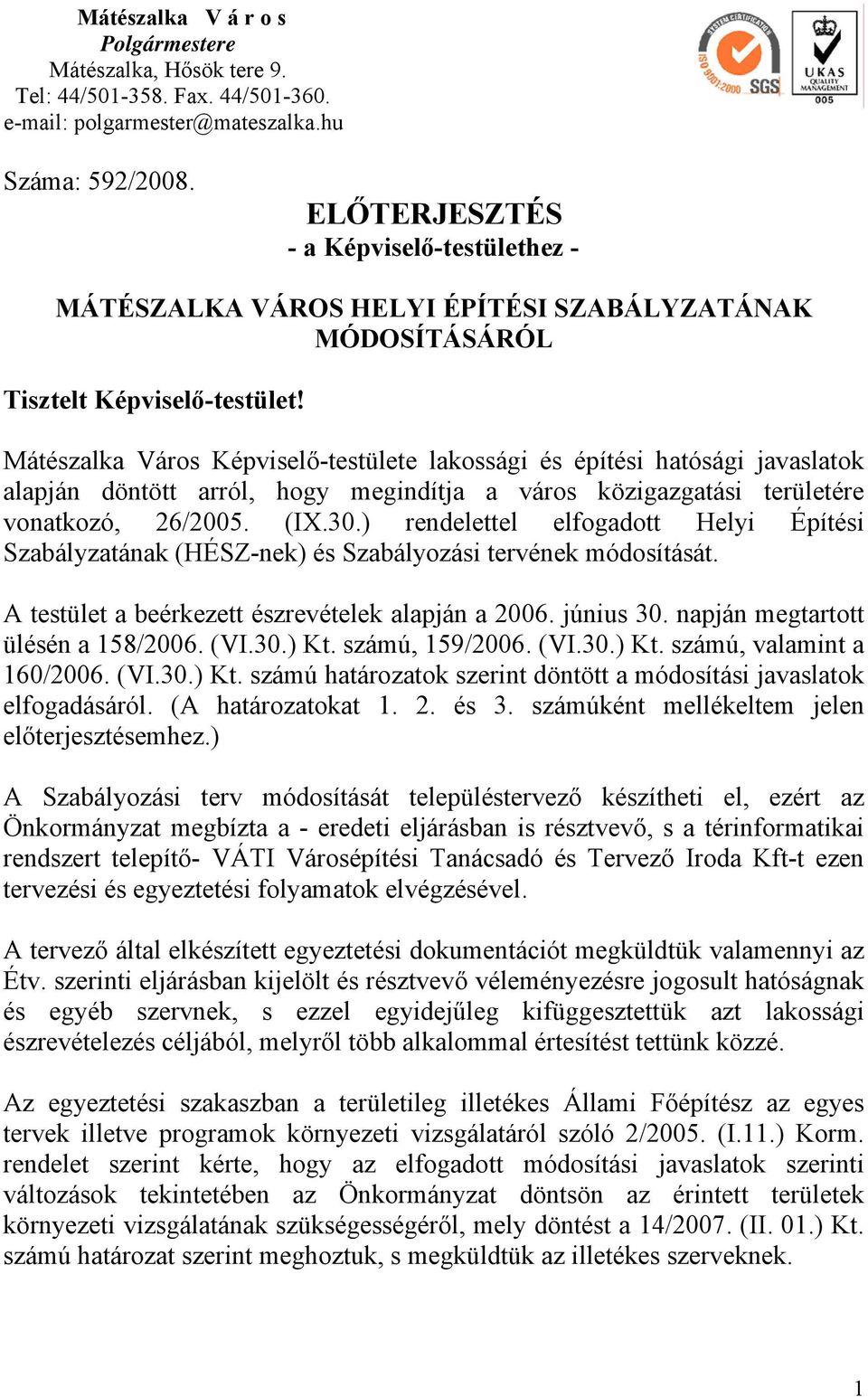 Mátészalka Város Képviselő-testülete lakossági és építési hatósági javaslatok alapján döntött arról, hogy megindítja a város közigazgatási területére vonatkozó, 26/2005. (IX.30.