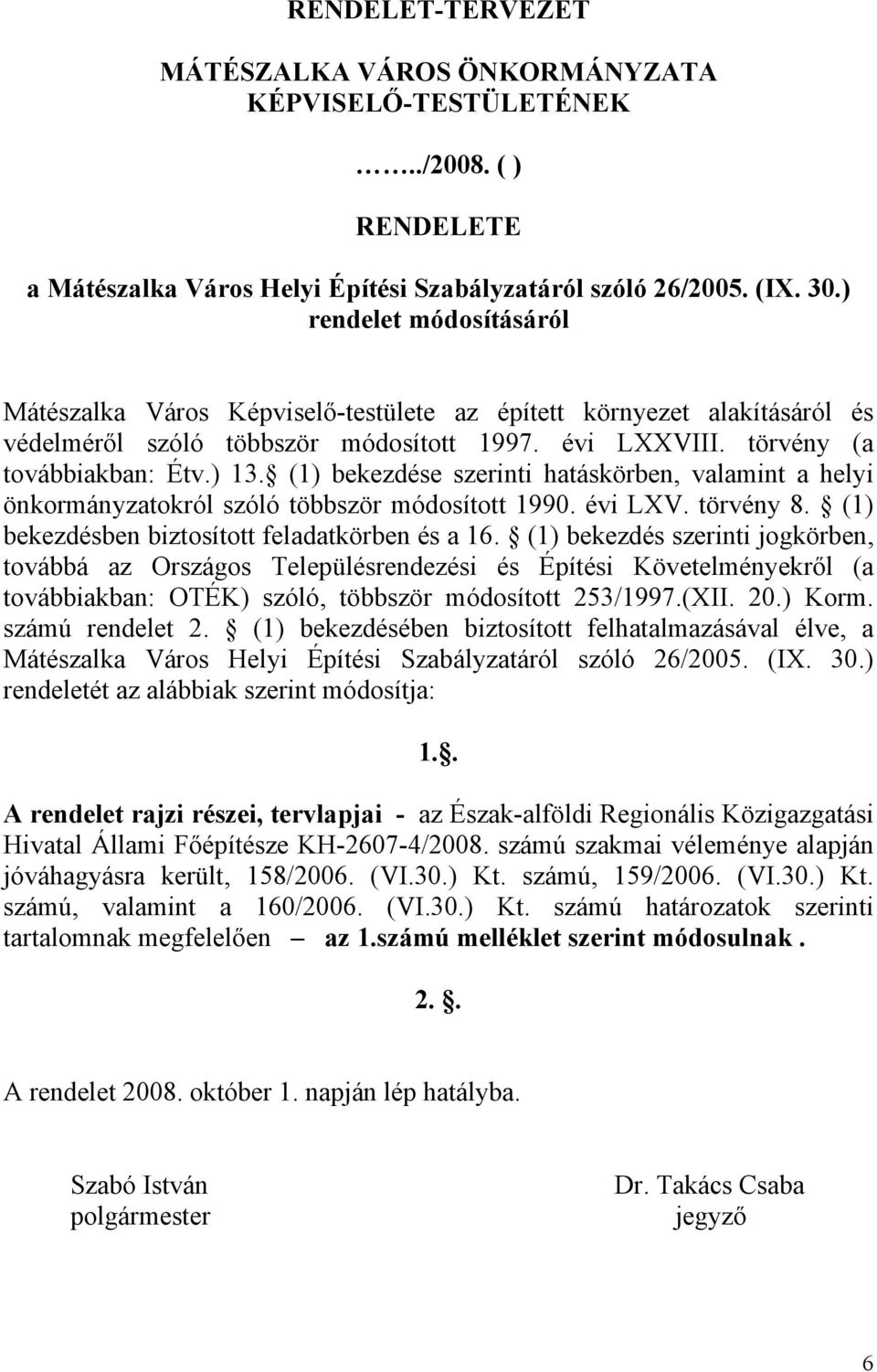 (1) bekezdése szerinti hatáskörben, valamint a helyi önkormányzatokról szóló többször módosított 1990. évi LXV. törvény 8. (1) bekezdésben biztosított feladatkörben és a 16.