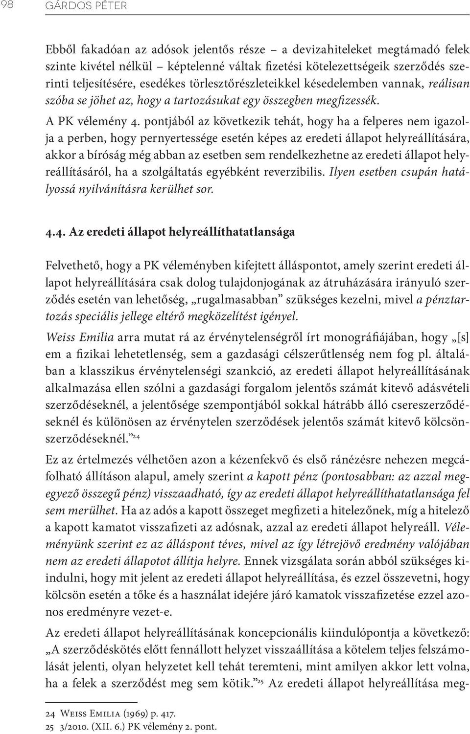 pontjából az következik tehát, hogy ha a felperes nem igazolja a perben, hogy pernyertessége esetén képes az eredeti állapot helyreállítására, akkor a bíróság még abban az esetben sem rendelkezhetne