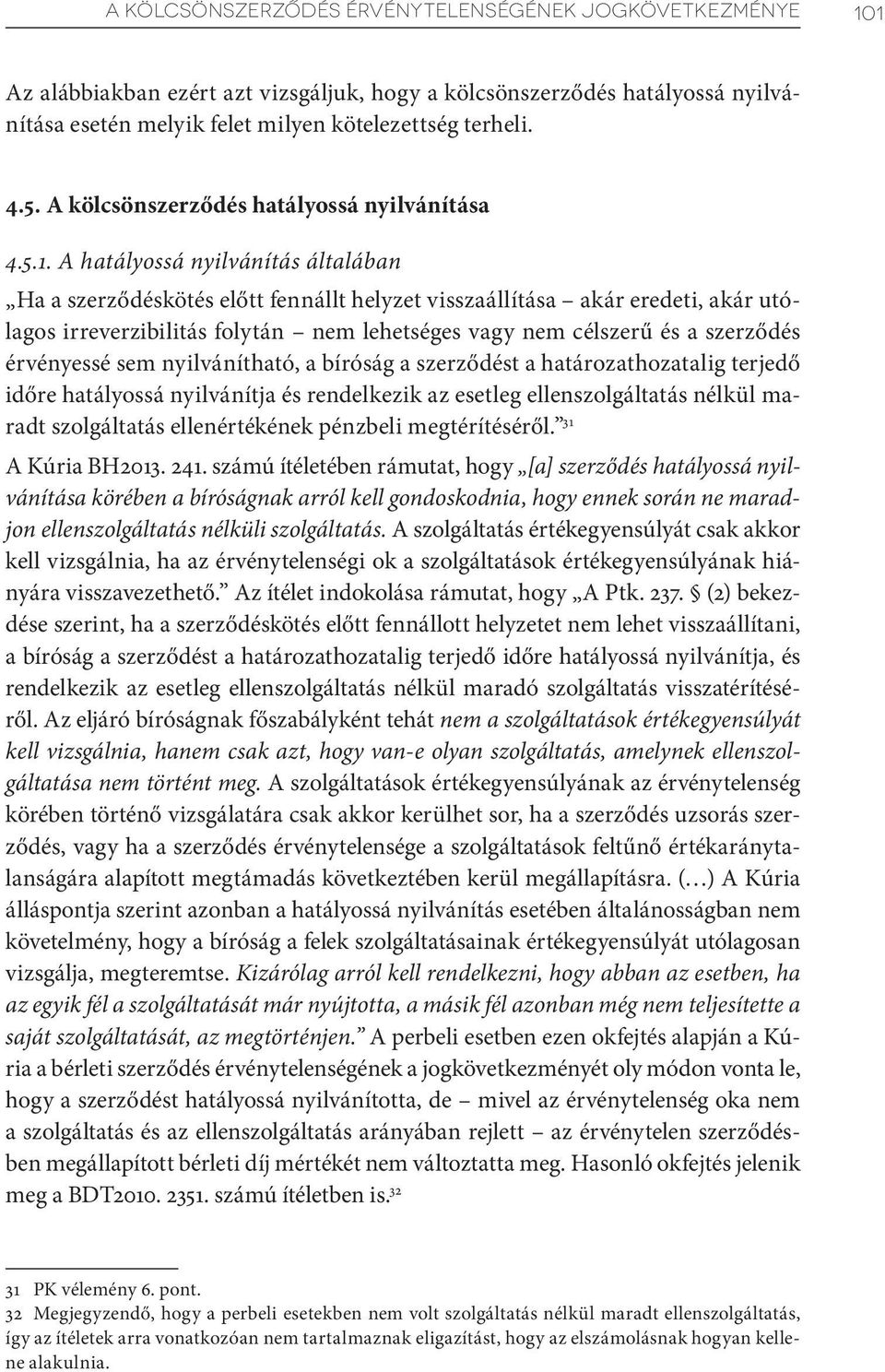 A hatályossá nyilvánítás általában Ha a szerződéskötés előtt fennállt helyzet visszaállítása akár eredeti, akár utólagos irreverzibilitás folytán nem lehetséges vagy nem célszerű és a szerződés