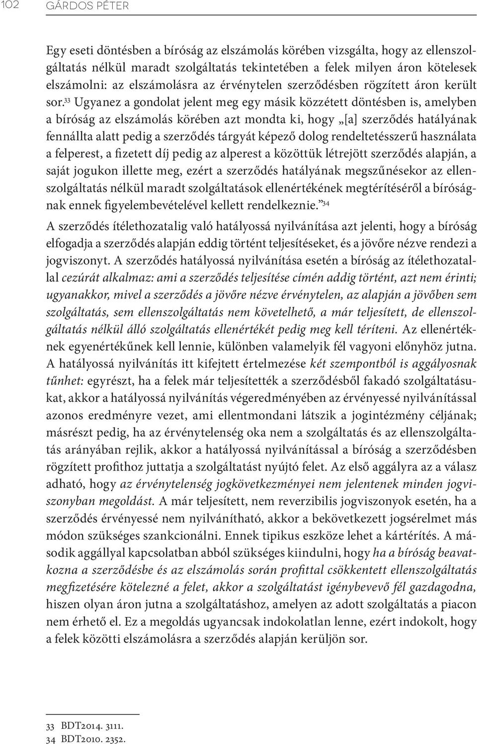 33 Ugyanez a gondolat jelent meg egy másik közzétett döntésben is, amelyben a bíróság az elszámolás körében azt mondta ki, hogy [a] szerződés hatályának fennállta alatt pedig a szerződés tárgyát