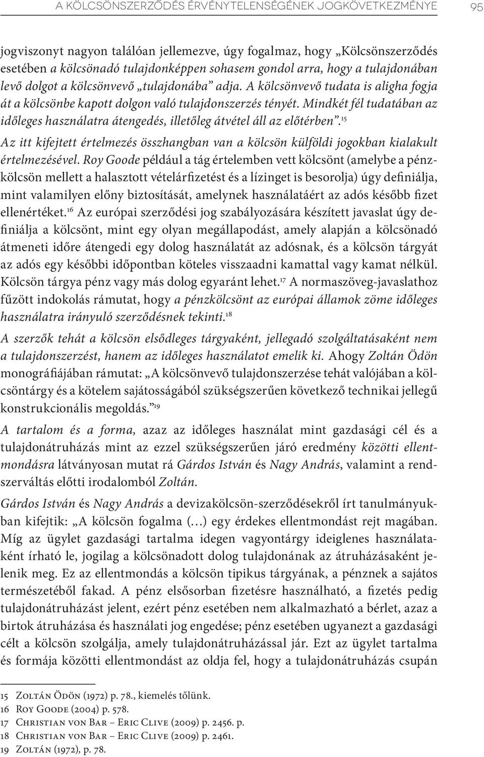 Mindkét fél tudatában az időleges használatra átengedés, illetőleg átvétel áll az előtérben. 15 Az itt kifejtett értelmezés összhangban van a kölcsön külföldi jogokban kialakult értelmezésével.