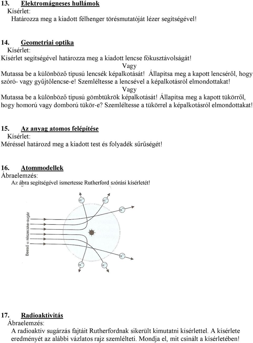 Vagy Mutassa be a különböző típusú gömbtükrök képalkotását! Állapítsa meg a kapott tükörről, hogy homorú vagy domború tükör-e? Szemléltesse a tükörrel a képalkotásról elmondottakat! 15.