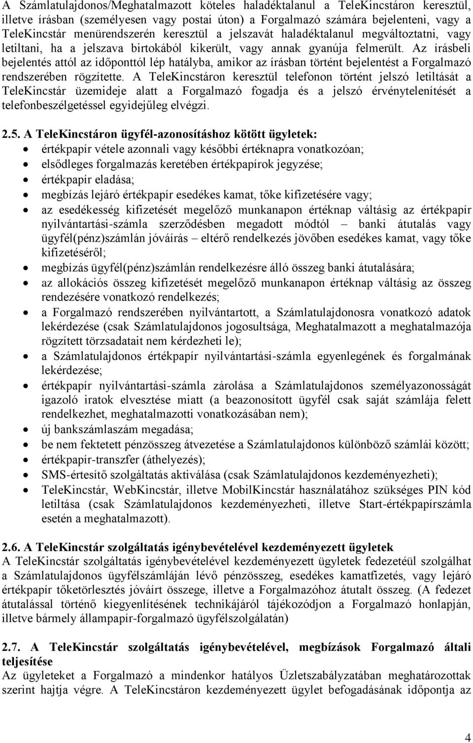 Az írásbeli bejelentés attól az időponttól lép hatályba, amikor az írásban történt bejelentést a Forgalmazó rendszerében rögzítette.