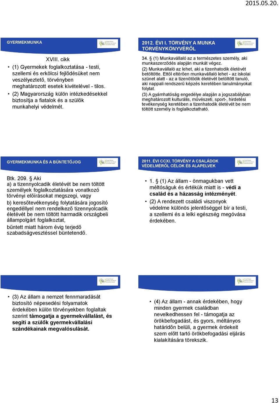 (2) Magyarország külön intézkedésekkel biztosítja a fiatalok és a szülők munkahelyi védelmét. 34. (1) Munkavállaló az a természetes személy, aki munkaszerződés alapján munkát végez.