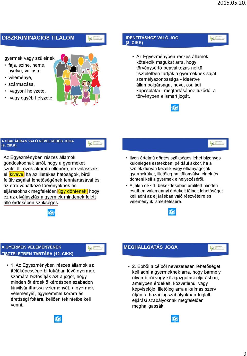 beavatkozás nélkül tiszteletben tartják a gyermeknek saját személyazonossága - ideértve állampolgársága, neve, családi kapcsolatai - megtartásához fűződő, a törvényben elismert jogát.