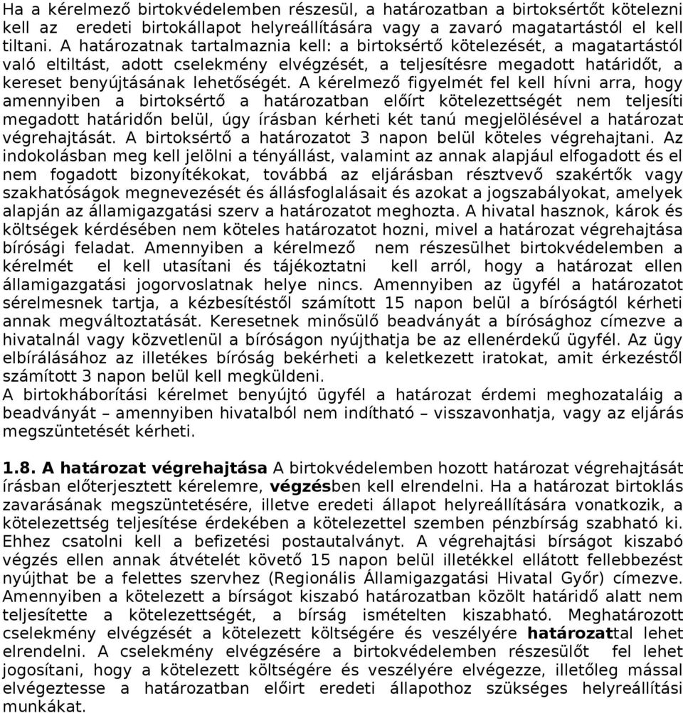 A kérelmező figyelmét fel kell hívni arra, hogy amennyiben a birtoksértő a határozatban előírt kötelezettségét nem teljesíti megadott határidőn belül, úgy írásban kérheti két tanú megjelölésével a